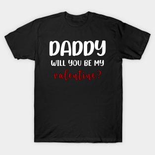 DADDY WILL YOU BE MY VALENTINE FUNNY T-SHIRT; FUNNY QUOTE T-Shirt T-Shirt